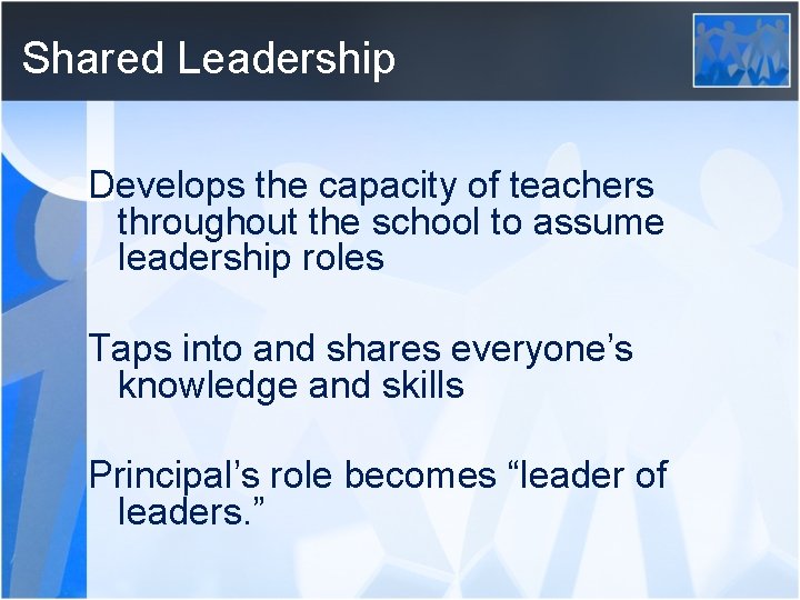 Shared Leadership Develops the capacity of teachers throughout the school to assume leadership roles