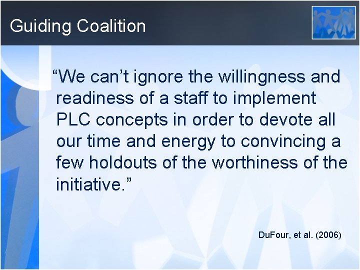Guiding Coalition “We can’t ignore the willingness and readiness of a staff to implement