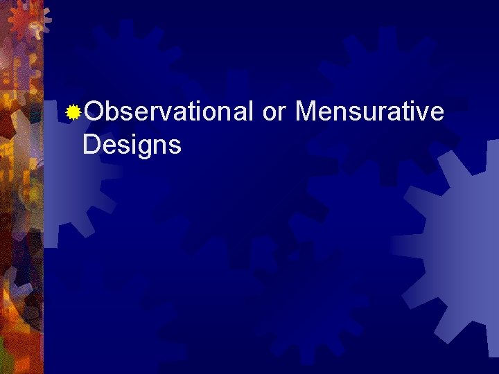 ®Observational Designs or Mensurative 
