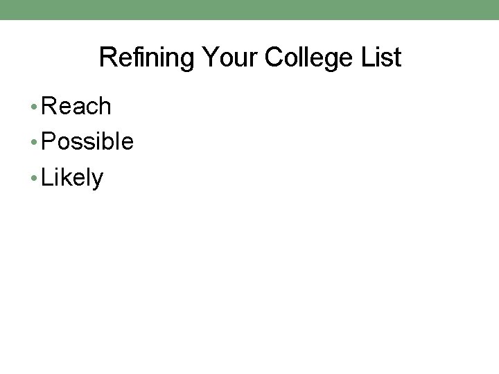 Refining Your College List • Reach • Possible • Likely 