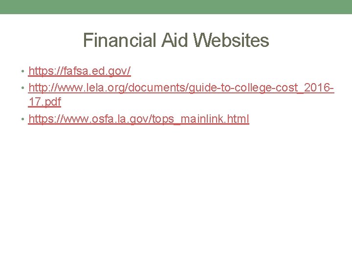 Financial Aid Websites • https: //fafsa. ed. gov/ • http: //www. lela. org/documents/guide-to-college-cost_2016 -