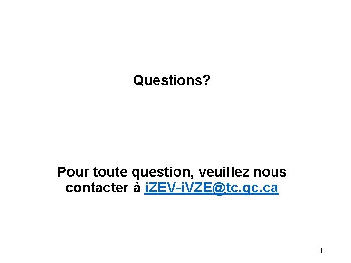 Questions? Pour toute question, veuillez nous contacter à i. ZEV-i. VZE@tc. gc. ca 11