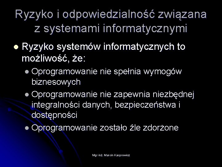 Ryzyko i odpowiedzialność związana z systemami informatycznymi l Ryzyko systemów informatycznych to możliwość, że: