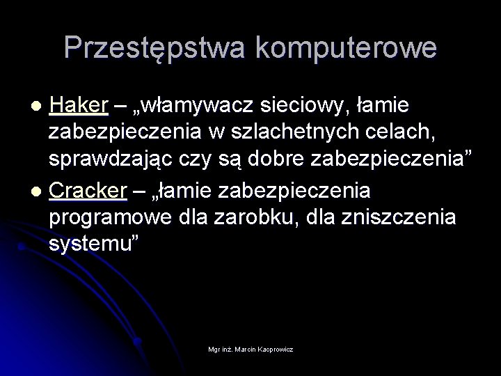 Przestępstwa komputerowe Haker – „włamywacz sieciowy, łamie zabezpieczenia w szlachetnych celach, sprawdzając czy są