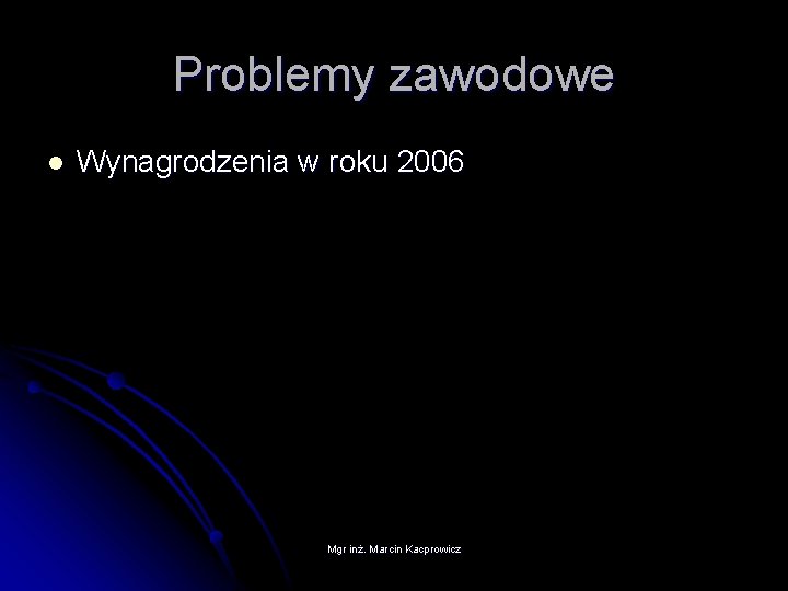Problemy zawodowe l Wynagrodzenia w roku 2006 Mgr inż. Marcin Kacprowicz 