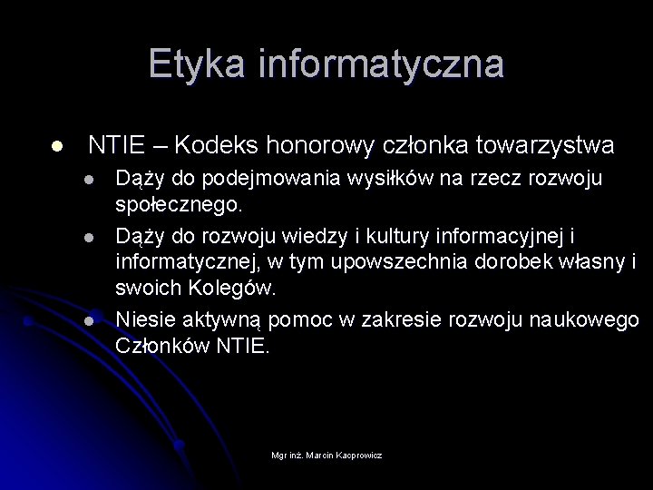 Etyka informatyczna l NTIE – Kodeks honorowy członka towarzystwa l l l Dąży do