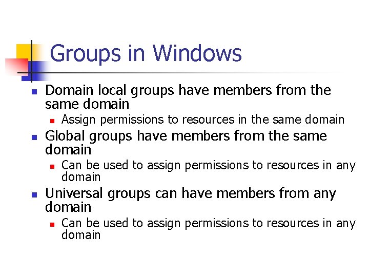Groups in Windows n Domain local groups have members from the same domain n