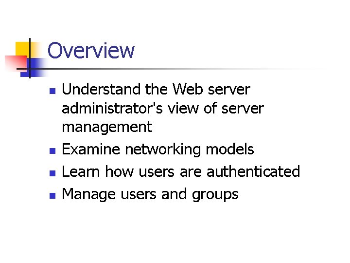 Overview n n Understand the Web server administrator's view of server management Examine networking