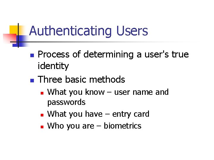 Authenticating Users n n Process of determining a user's true identity Three basic methods