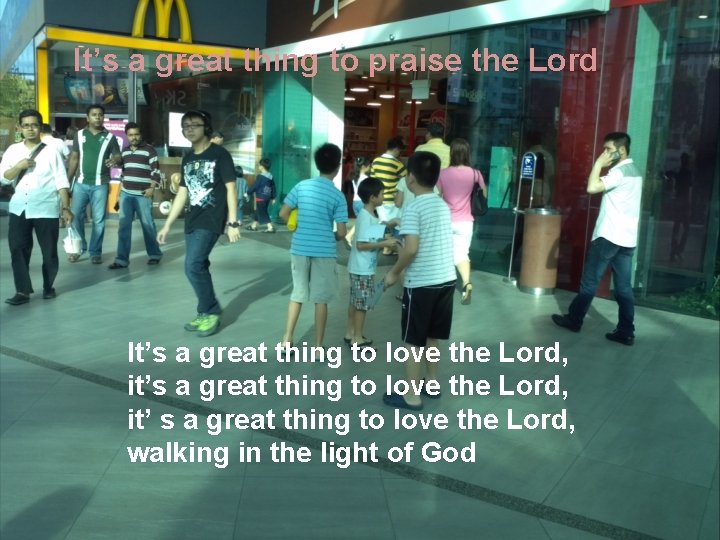 It’s a great thing to praise the Lord It’s a great thing to love