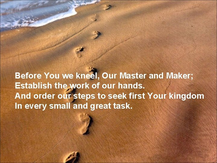 Before You we kneel, Our Master and Maker; Establish the work of our hands.