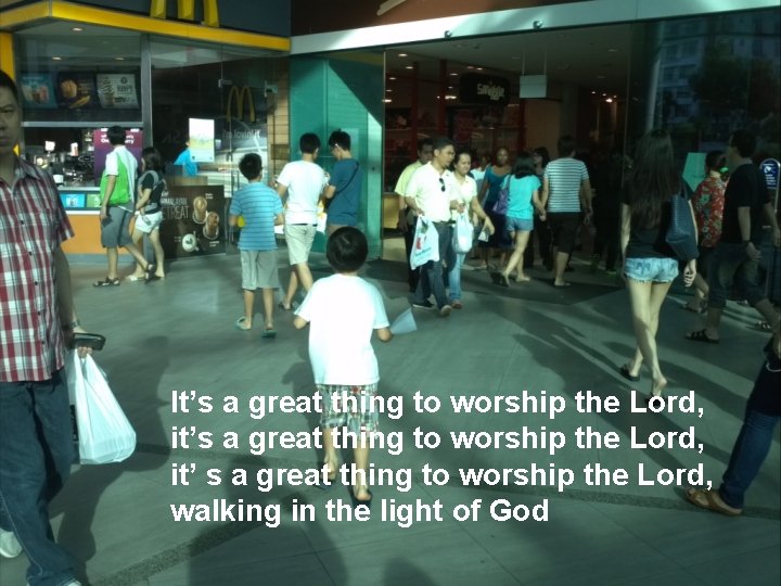 It’s a great thing to worship the Lord, it’ s a great thing to