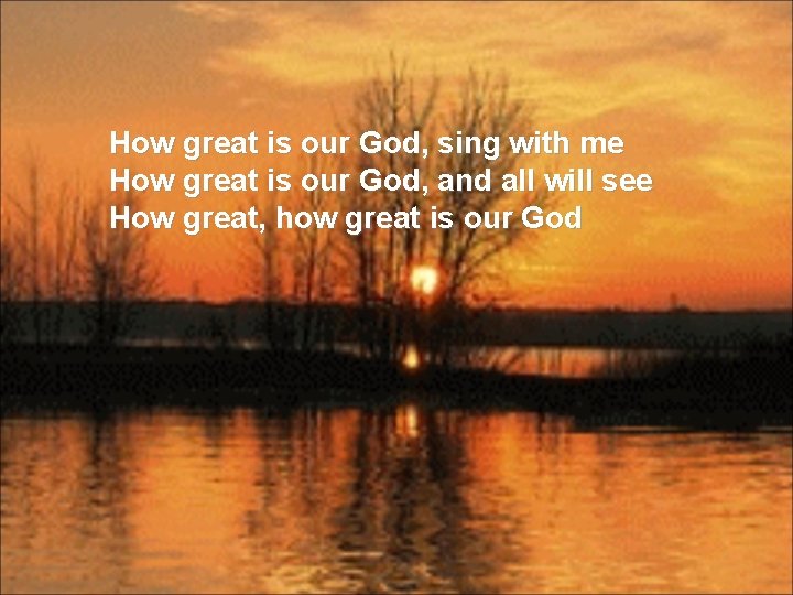 How great is our God, sing with me How great is our God, and