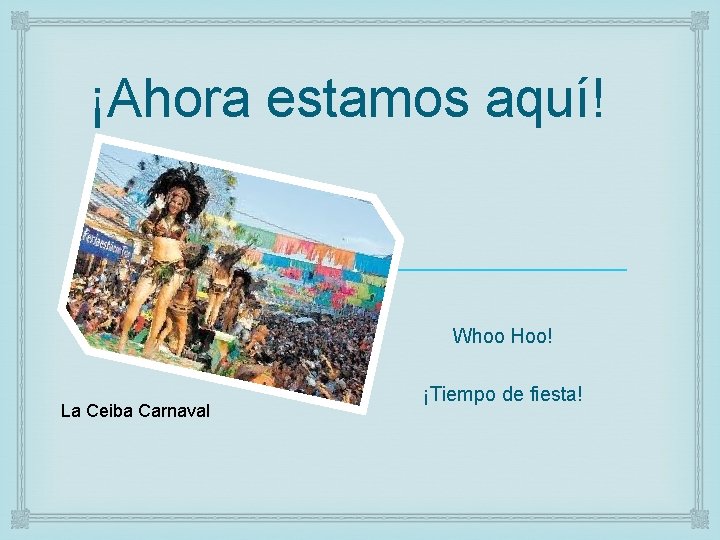 ¡Ahora estamos aquí! Whoo Hoo! La Ceiba Carnaval ¡Tiempo de fiesta! 