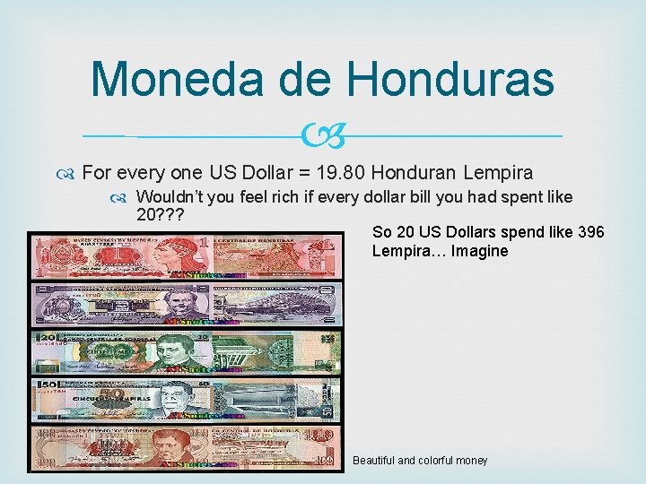 Moneda de Honduras For every one US Dollar = 19. 80 Honduran Lempira Wouldn’t