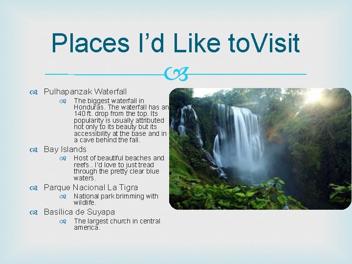 Places I’d Like to. Visit Pulhapanzak Waterfall The biggest waterfall in Honduras. The waterfall