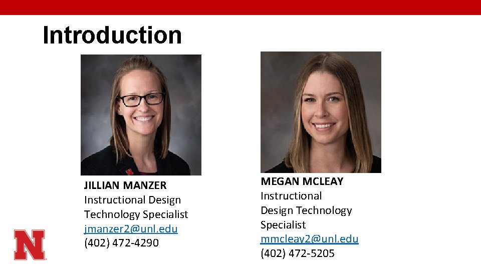 Introduction JILLIAN MANZER Instructional Design Technology Specialist jmanzer 2@unl. edu (402) 472 -4290 MEGAN