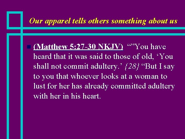 Our apparel tells others something about us n (Matthew 5: 27 -30 NKJV) “”You