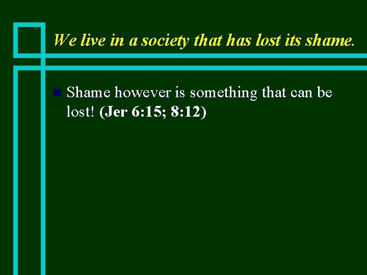 We live in a society that has lost its shame. n Shame however is