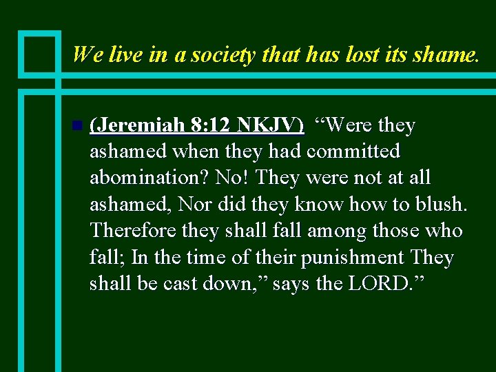 We live in a society that has lost its shame. n (Jeremiah 8: 12