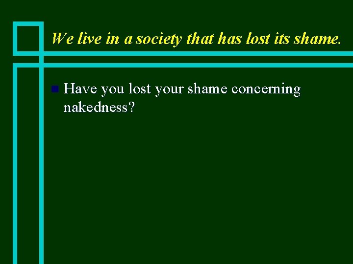 We live in a society that has lost its shame. n Have you lost