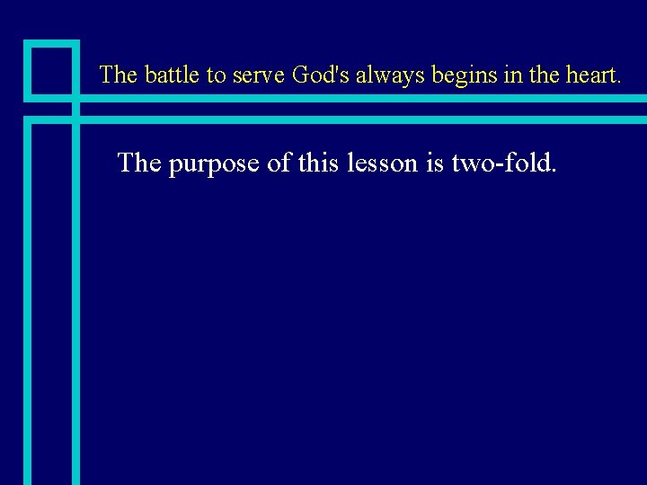 The battle to serve God's always begins in the heart. n The purpose of