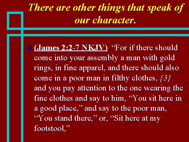 There are other things that speak of our character. n (James 2: 2 -7