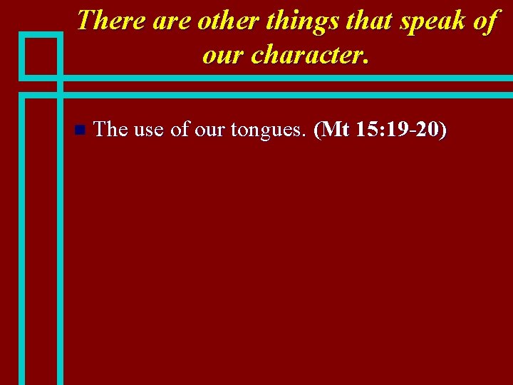 There are other things that speak of our character. n The use of our