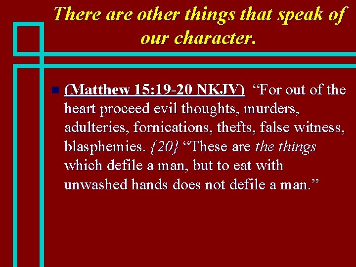 There are other things that speak of our character. n (Matthew 15: 19 -20