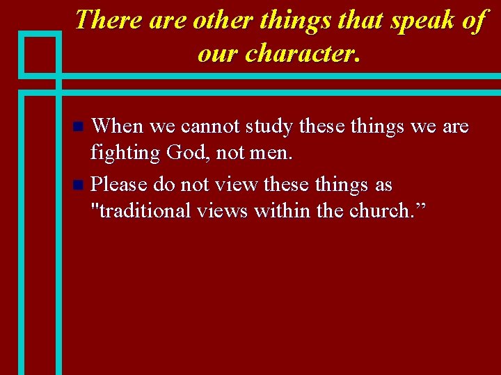 There are other things that speak of our character. When we cannot study these