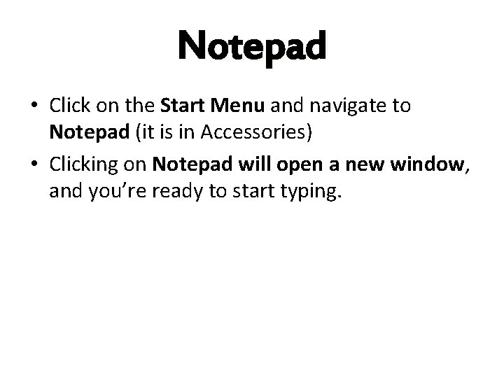 Notepad • Click on the Start Menu and navigate to Notepad (it is in