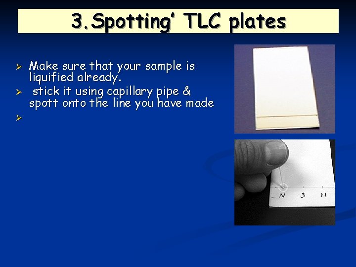 3. Spotting’ TLC plates Ø Ø Ø Make sure that your sample is liquified