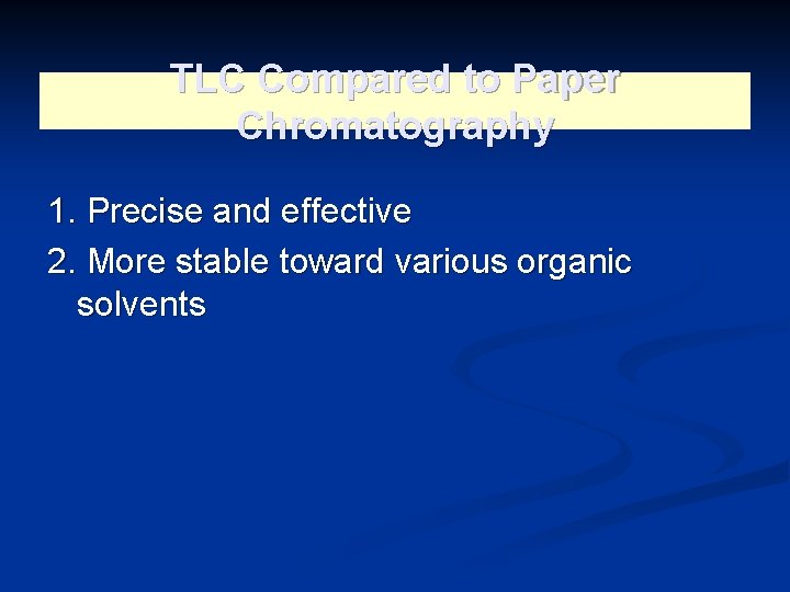 TLC Compared to Paper Chromatography 1. Precise and effective 2. More stable toward various