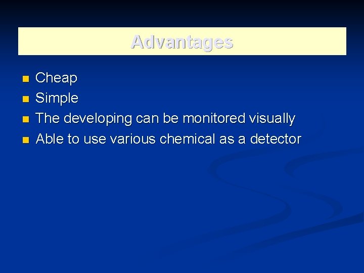 Advantages n n Cheap Simple The developing can be monitored visually Able to use