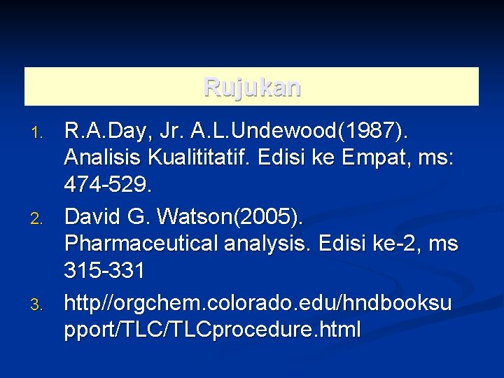 Rujukan 1. 2. 3. R. A. Day, Jr. A. L. Undewood(1987). Analisis Kualititatif. Edisi
