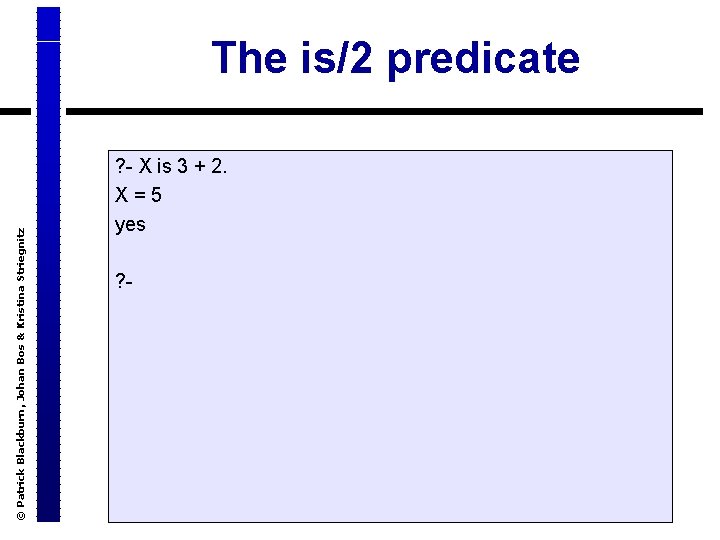 © Patrick Blackburn, Johan Bos & Kristina Striegnitz The is/2 predicate ? - X