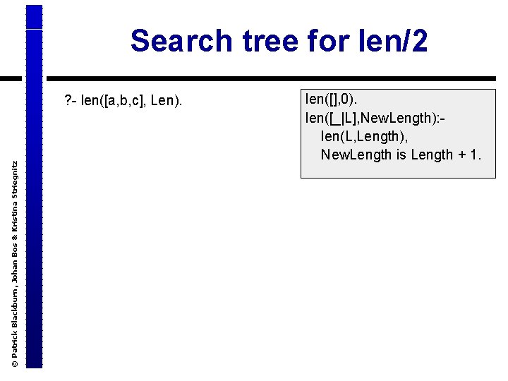 Search tree for len/2 © Patrick Blackburn, Johan Bos & Kristina Striegnitz ? -