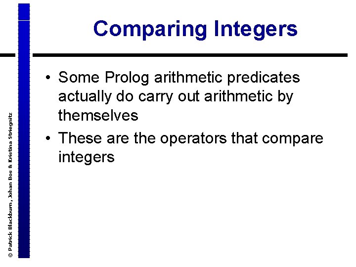 © Patrick Blackburn, Johan Bos & Kristina Striegnitz Comparing Integers • Some Prolog arithmetic