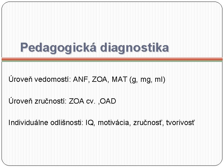 Pedagogická diagnostika Úroveň vedomostí: ANF, ZOA, MAT (g, ml) Úroveň zručností: ZOA cv. ,