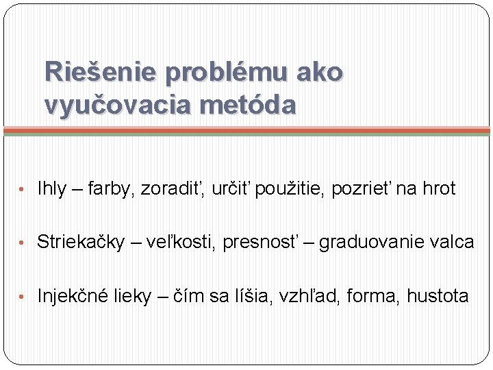 Riešenie problému ako vyučovacia metóda • Ihly – farby, zoradiť, určiť použitie, pozrieť na