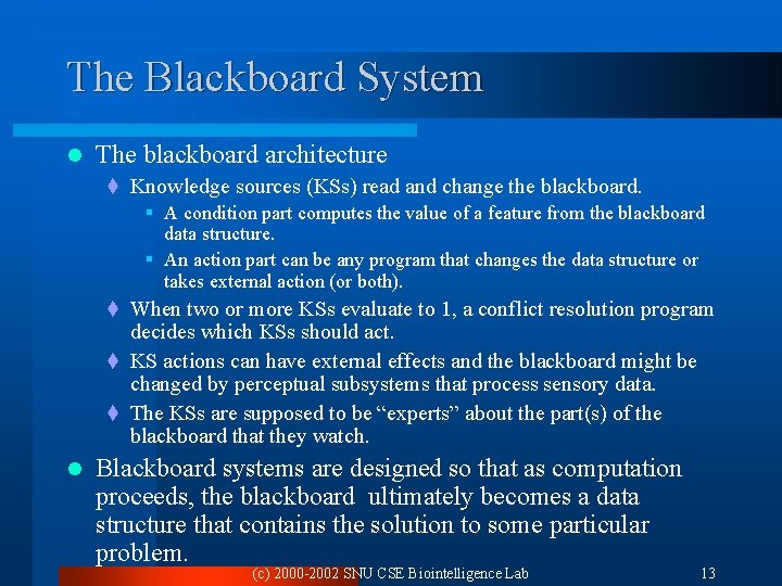 The Blackboard System l The blackboard architecture t Knowledge sources (KSs) read and change The Blackboard System l The blackboard architecture t Knowledge sources (KSs) read and change