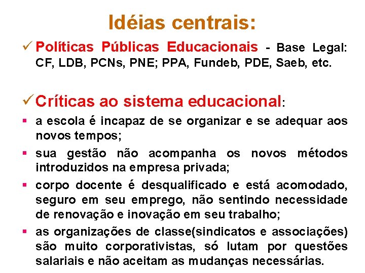 Idéias centrais: ü Políticas Públicas Educacionais - Base Legal: CF, LDB, PCNs, PNE; PPA,