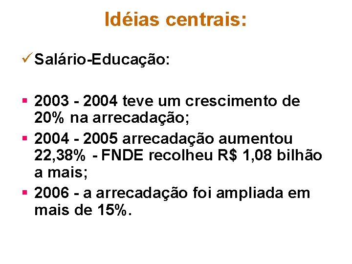 Idéias centrais: ü Salário-Educação: § 2003 - 2004 teve um crescimento de 20% na