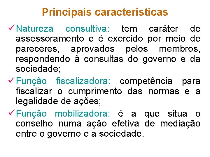 Principais características ü Natureza consultiva: tem caráter de assessoramento e é exercido por meio