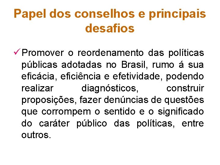 Papel dos conselhos e principais desafios ü Promover o reordenamento das políticas públicas adotadas