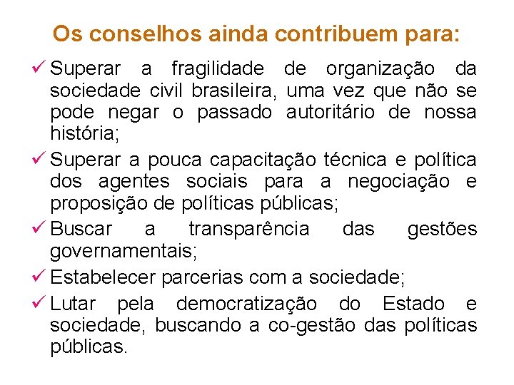 Os conselhos ainda contribuem para: ü Superar a fragilidade de organização da sociedade civil