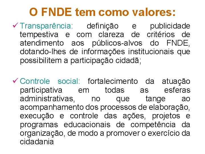 O FNDE tem como valores: ü Transparência: definição e publicidade tempestiva e com clareza