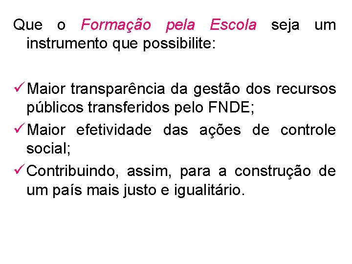 Que o Formação pela Escola seja um instrumento que possibilite: ü Maior transparência da