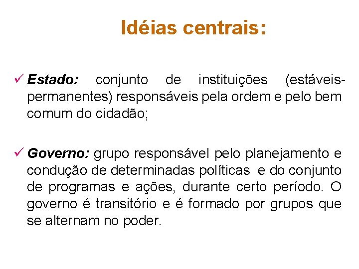 Idéias centrais: ü Estado: conjunto de instituições (estáveispermanentes) responsáveis pela ordem e pelo bem