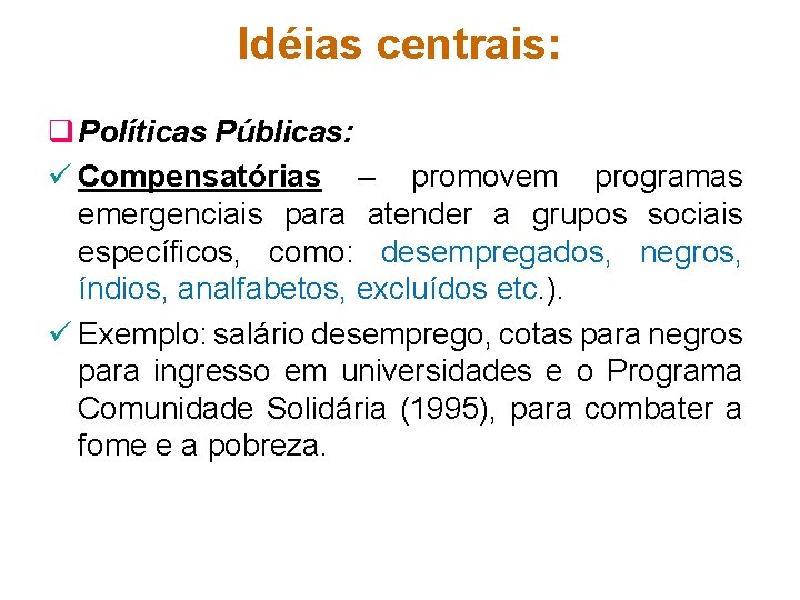 Idéias centrais: q Políticas Públicas: ü Compensatórias – promovem programas emergenciais para atender a